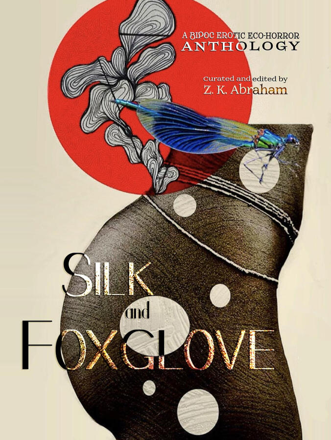Book cover for SILK AND FOXGLOVE: A BIPOC EROTIC ECO-HORROR ANTHOLOGY curated and edited by Z.K. Abraham. The cover features an abstract flesh and flower motif in muted colours (a woman's thigh, a damselfly, flowers, an orange sun).