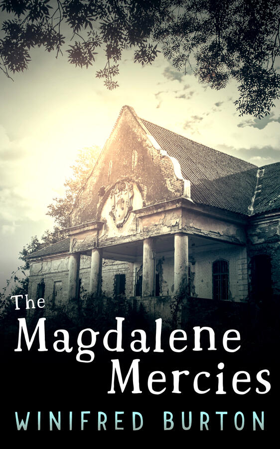 E-book cover for The Magdalene Mercies by Winifred Burton with author name and title in white and teal text on a black ground, in front of an abandoned white building under overhanging branches and a blazing sun in the sky.